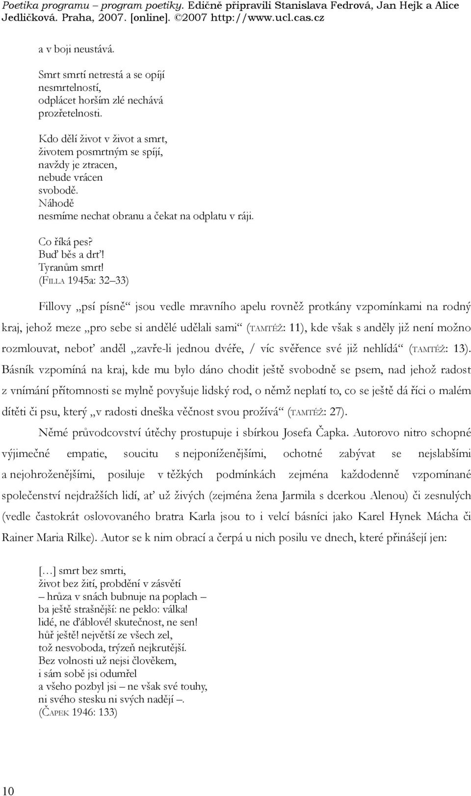 (FILLA 1945a: 32 33) Fillovy psí písně jsou vedle mravního apelu rovněž protkány vzpomínkami na rodný kraj, jehož meze pro sebe si andělé udělali sami (TAMTÉŽ: 11), kde však s anděly již není možno