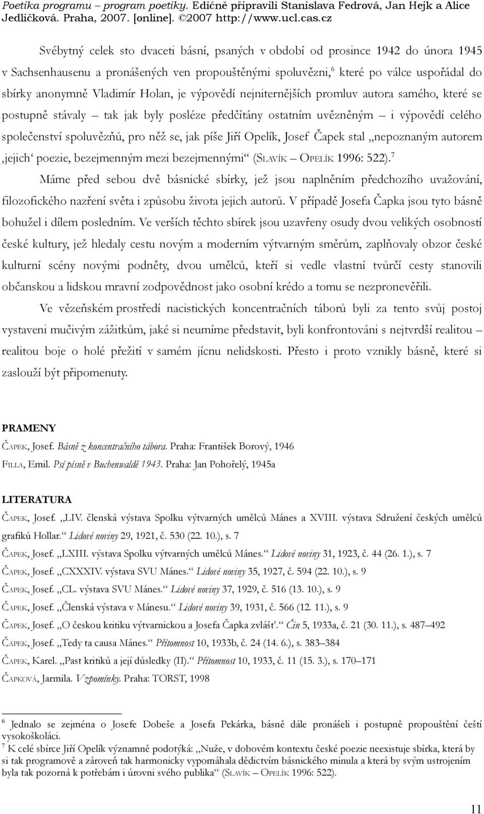 Jiří Opelík, Josef Čapek stal nepoznaným autorem jejich poezie, bezejmenným mezi bezejmennými (SLAVÍK OPELÍK 1996: 522).