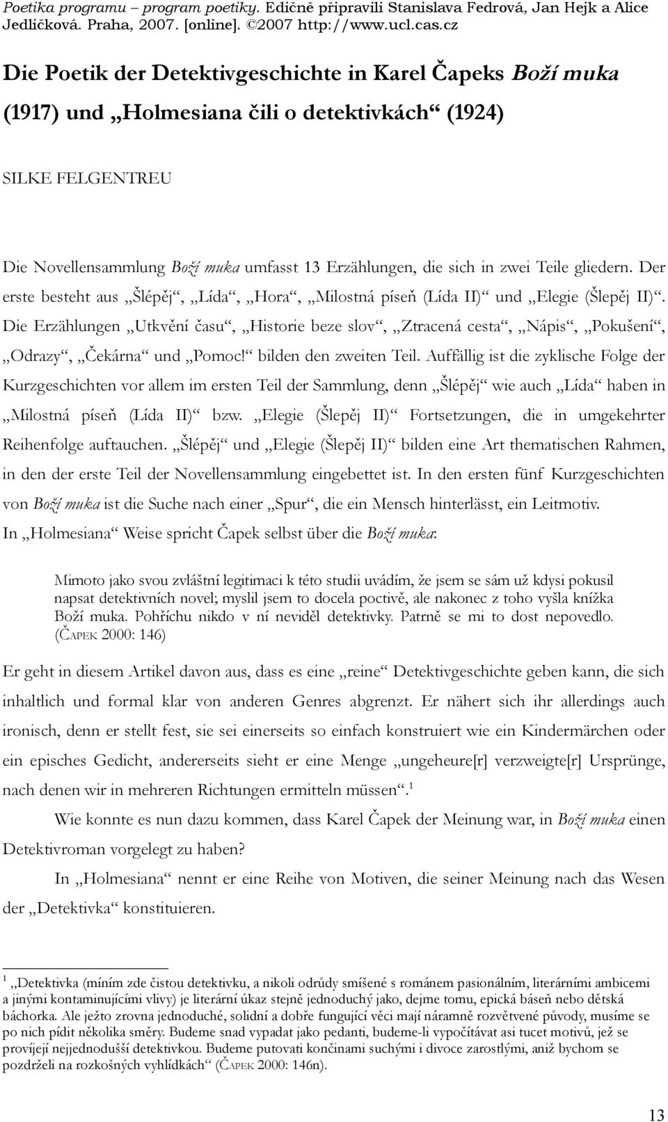 Die Erzählungen Utkvění času, Historie beze slov, Ztracená cesta, Nápis, Pokušení, Odrazy, Čekárna und Pomoc! bilden den zweiten Teil.