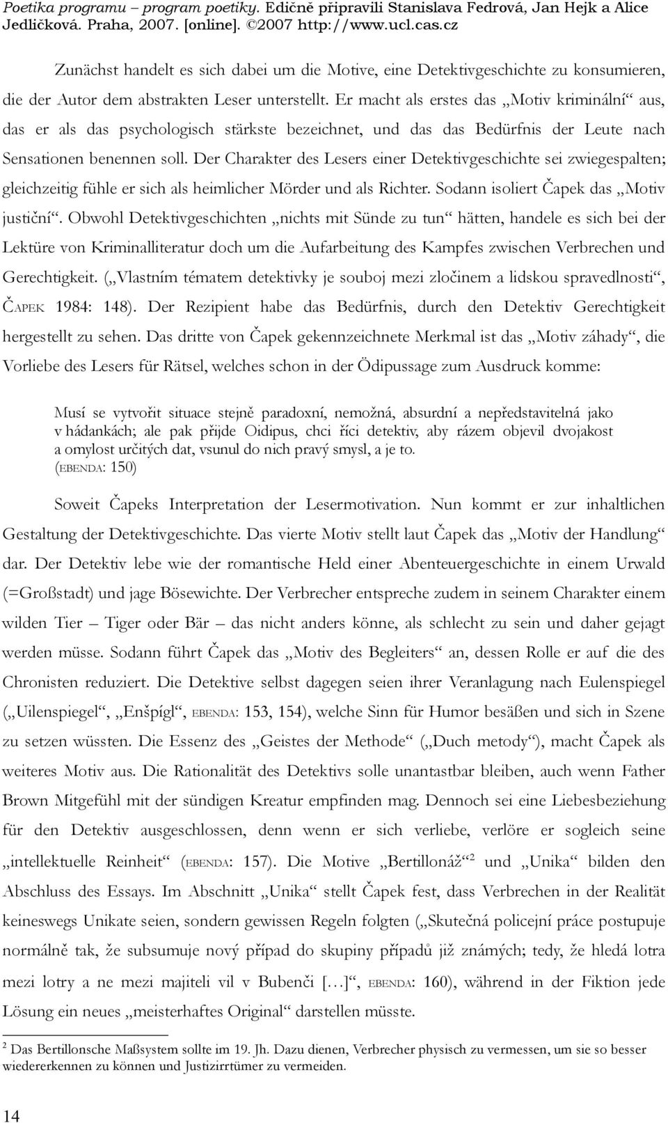 Der Charakter des Lesers einer Detektivgeschichte sei zwiegespalten; gleichzeitig fühle er sich als heimlicher Mörder und als Richter. Sodann isoliert Čapek das Motiv justiční.