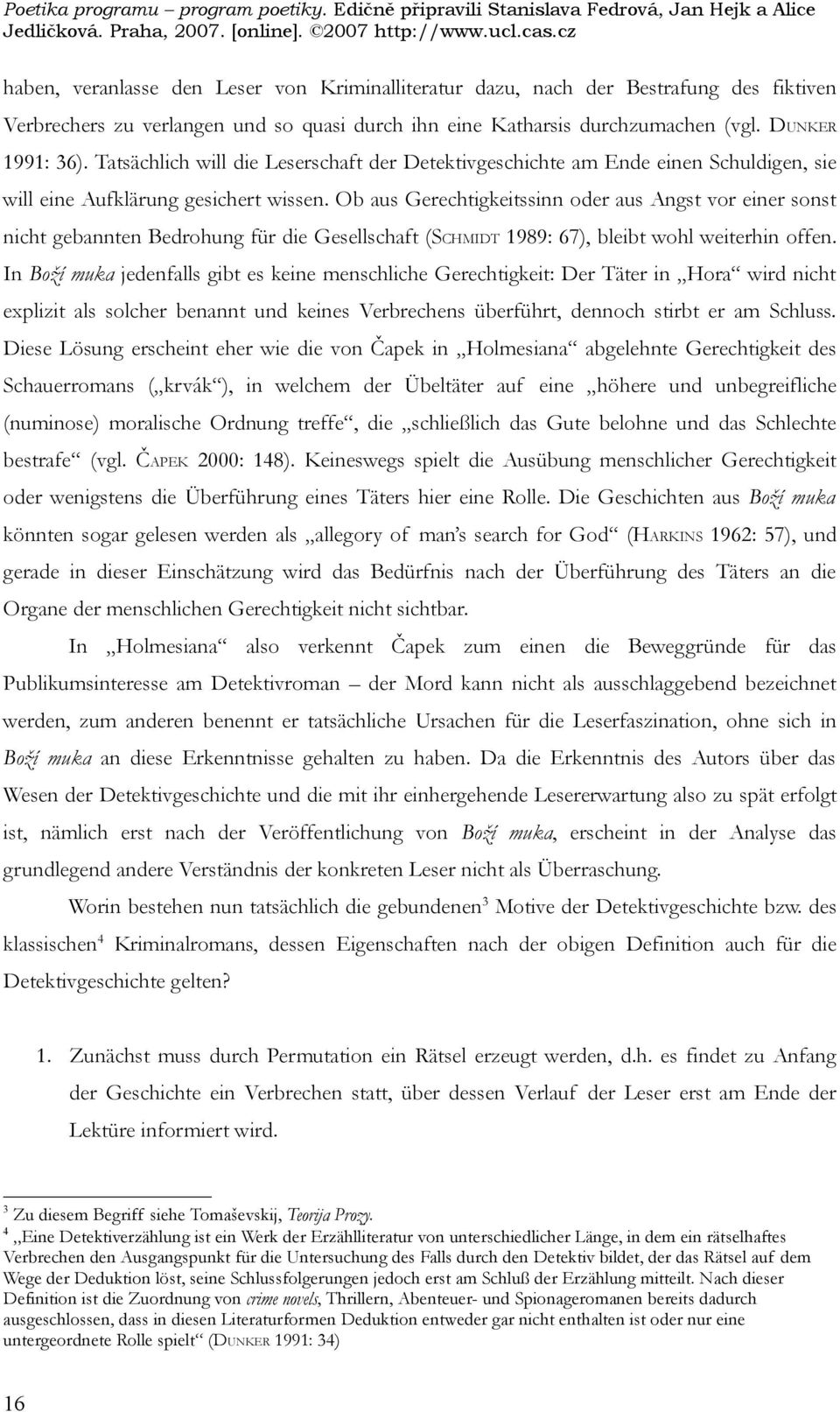 Ob aus Gerechtigkeitssinn oder aus Angst vor einer sonst nicht gebannten Bedrohung für die Gesellschaft (SCHMIDT 1989: 67), bleibt wohl weiterhin offen.