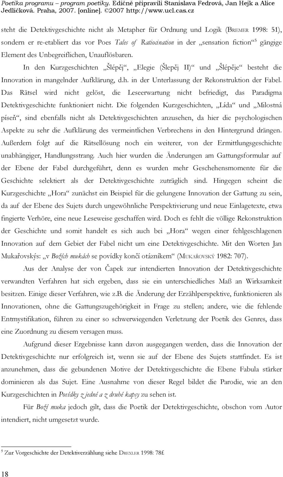 Das Rätsel wird nicht gelöst, die Leseerwartung nicht befriedigt, das Paradigma Detektivgeschichte funktioniert nicht.