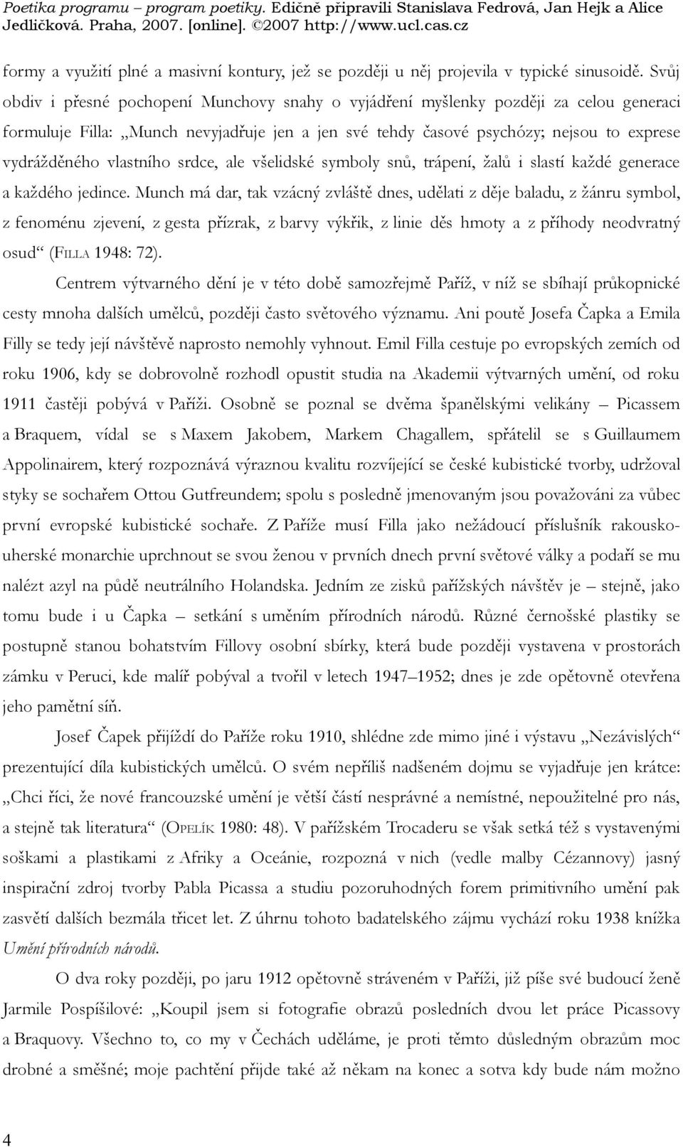 vlastního srdce, ale všelidské symboly snů, trápení, žalů i slastí každé generace a každého jedince.