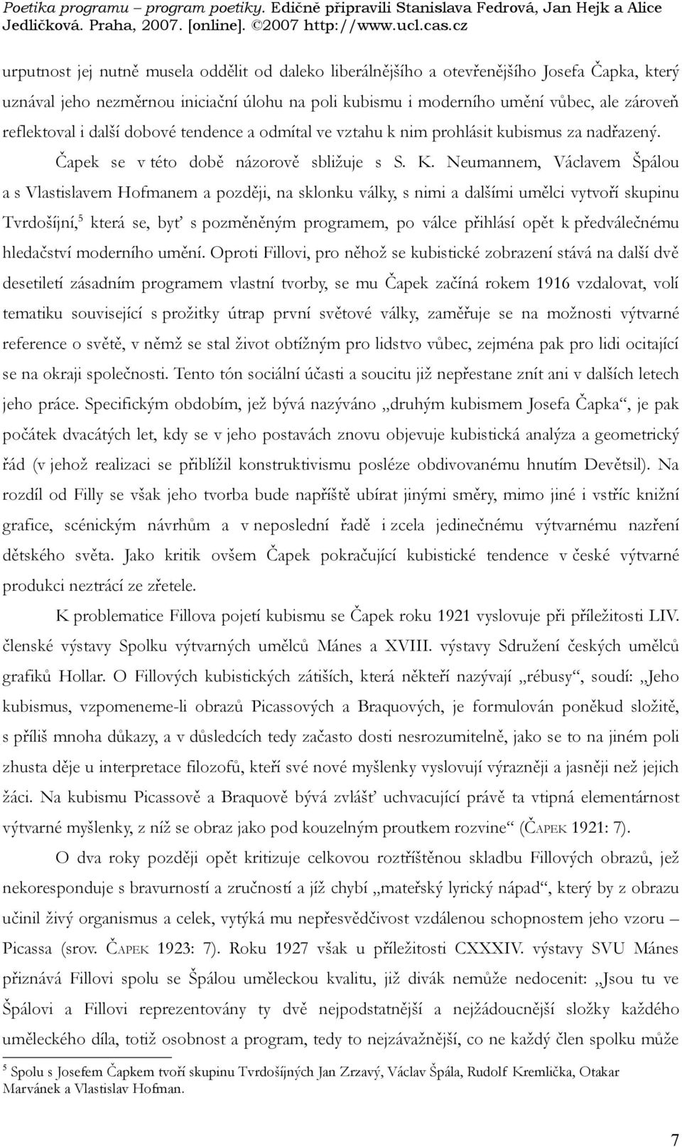 Neumannem, Václavem Špálou a s Vlastislavem Hofmanem a později, na sklonku války, s nimi a dalšími umělci vytvoří skupinu Tvrdošíjní, 5 která se, byť s pozměněným programem, po válce přihlásí opět k