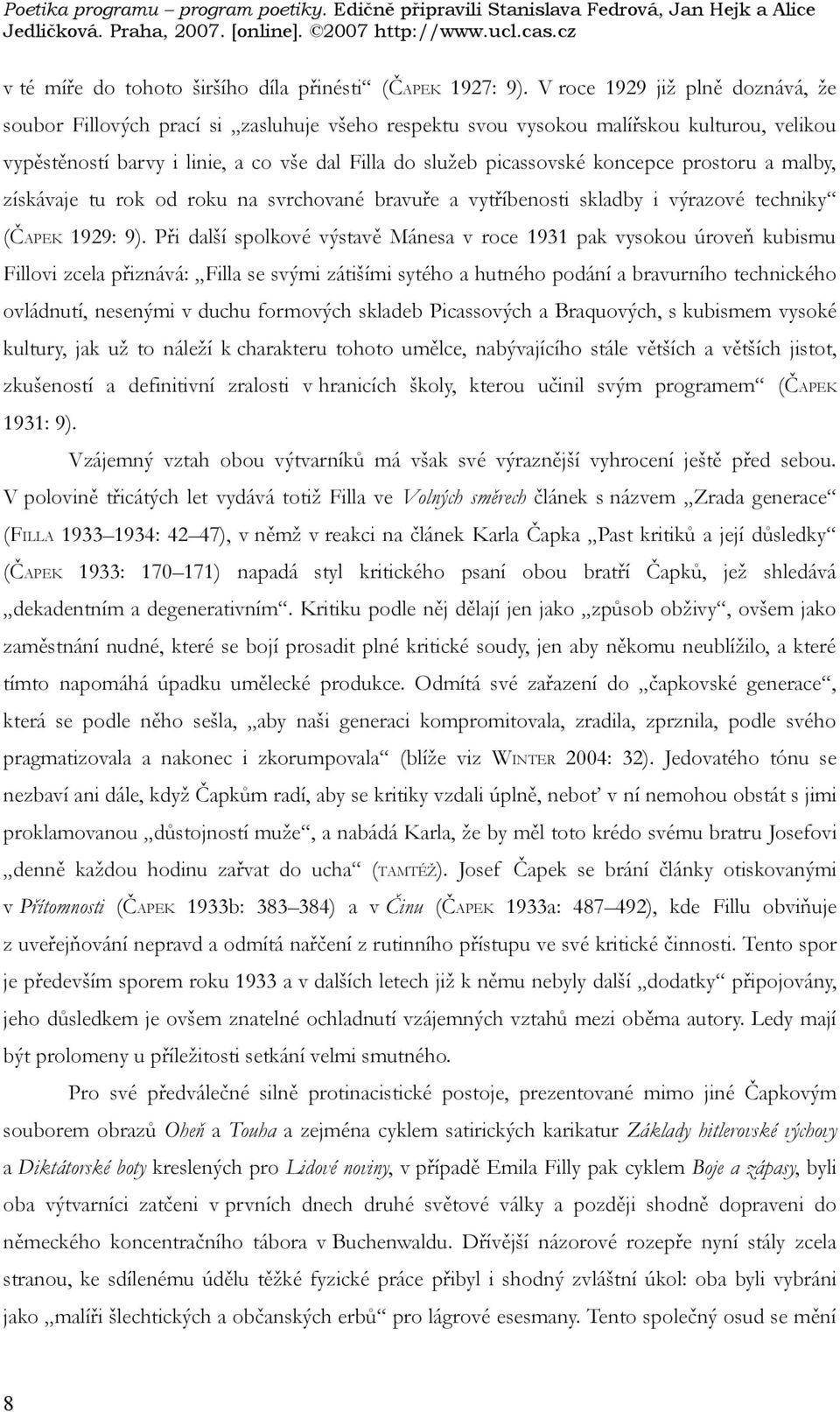 koncepce prostoru a malby, získávaje tu rok od roku na svrchované bravuře a vytříbenosti skladby i výrazové techniky (ČAPEK 1929: 9).