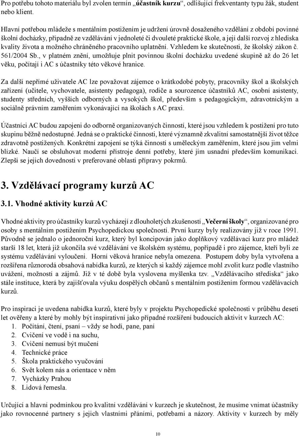 rozvoj z hlediska kvality života a možného chráněného pracovního uplatnění. Vzhledem ke skutečnosti, že školský zákon č. 561/2004 Sb.