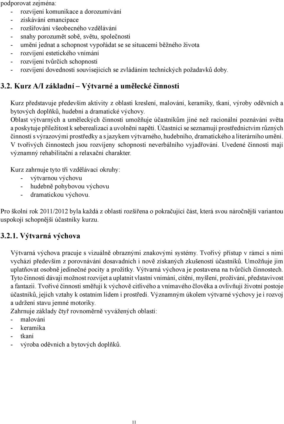 Kurz A/I základní Výtvarné a umělecké činnosti Kurz představuje především aktivity z oblasti kreslení, malování, keramiky, tkaní, výroby oděvních a bytových doplňků, hudební a dramatické výchovy.