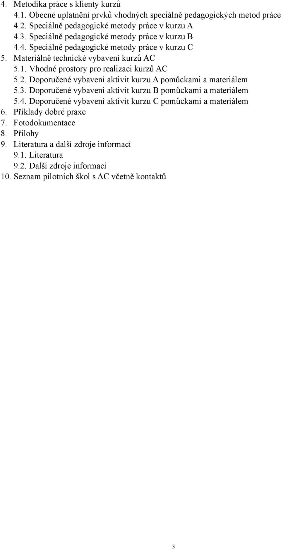 Vhodné prostory pro realizaci kurzů AC 5.2. Doporučené vybavení aktivit kurzu A pomůckami a materiálem 5.3. Doporučené vybavení aktivit kurzu B pomůckami a materiálem 5.4.