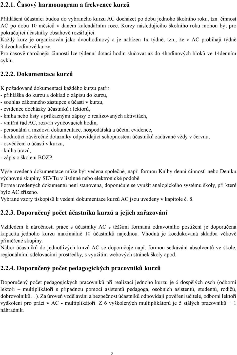 , že v AC probíhají týdně 3 dvouhodinové kurzy. Pro časově náročnější činnosti lze týdenní dotaci hodin slučovat až do 4hodinových bloků ve 14denním cyklu. 2.