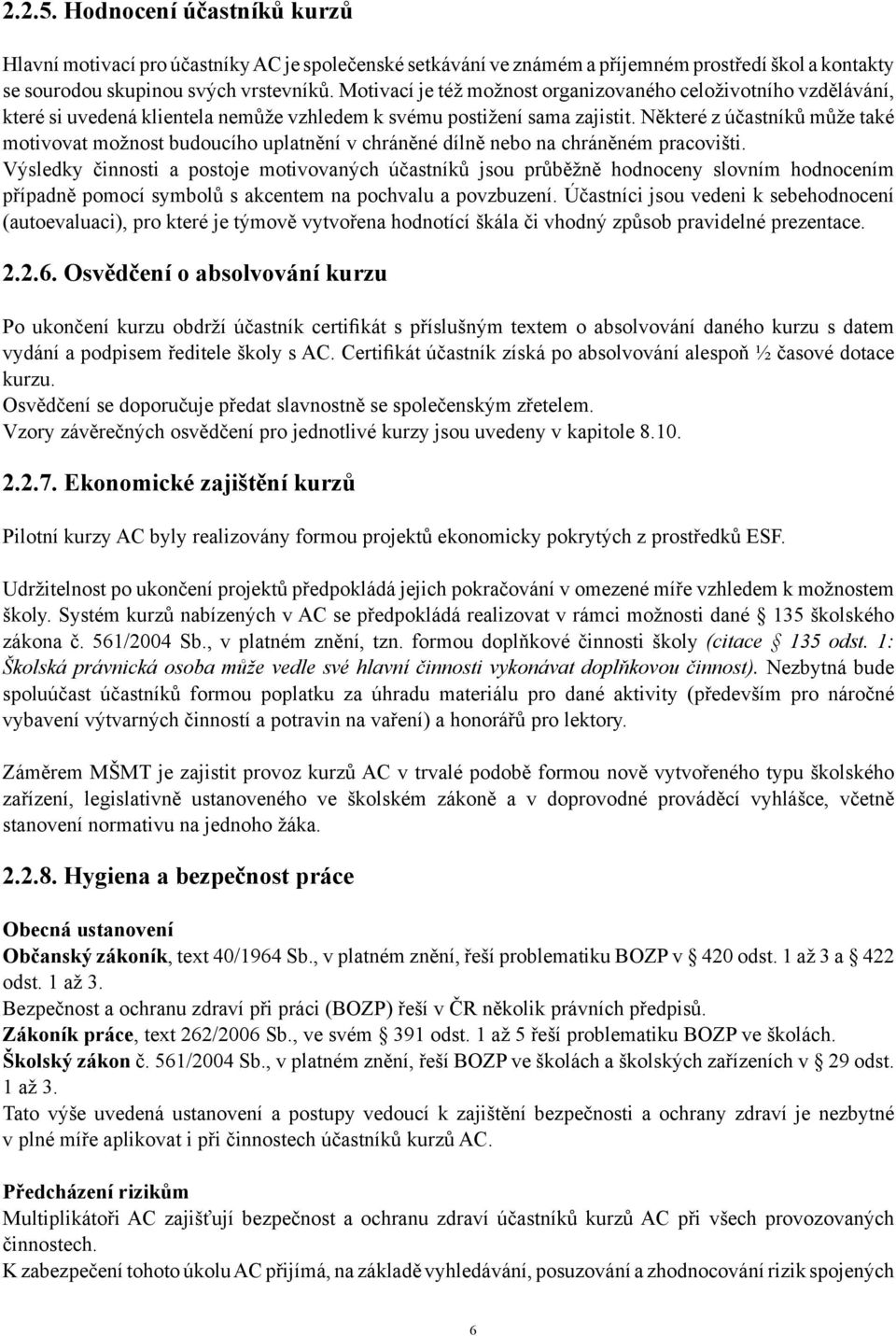 Některé z účastníků může také motivovat možnost budoucího uplatnění v chráněné dílně nebo na chráněném pracovišti.