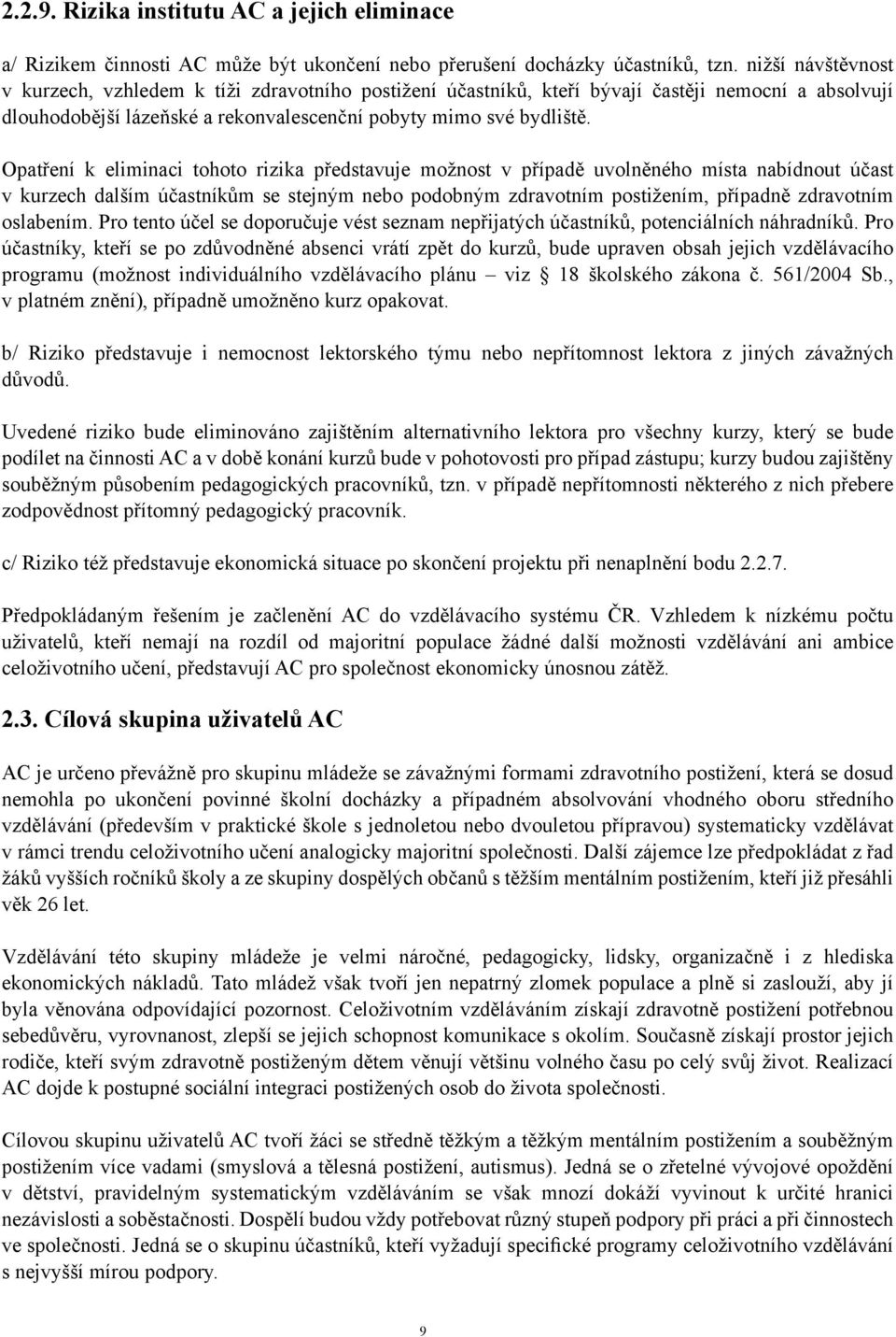 Opatření k eliminaci tohoto rizika představuje možnost v případě uvolněného místa nabídnout účast v kurzech dalším účastníkům se stejným nebo podobným zdravotním postižením, případně zdravotním