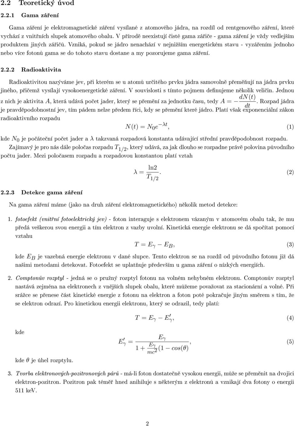 Vzniká, pokud se jádro nenachází v nejniº²ím energetickém stavu - vyzá ením jednoho nebo více foton gama se do tohoto stavu dostane a my pozorujeme gama zá ení. 2.