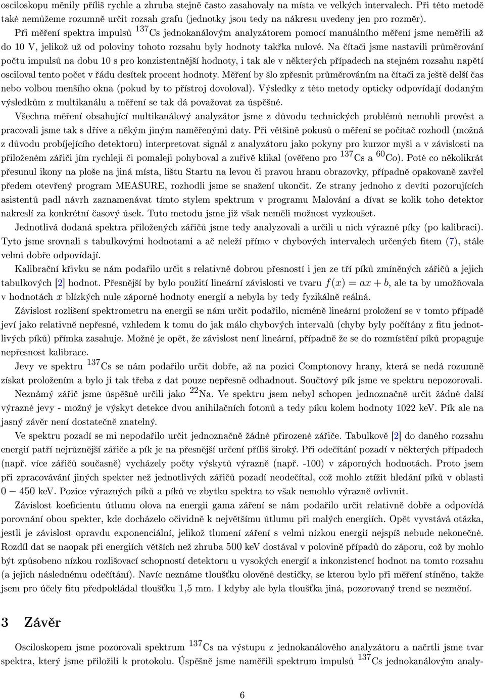 P i m ení spektra impuls 137 Cs jednokanálovým analyzátorem pomocí manuálního m ení jsme nem ili aº do 1 V, jelikoº uº od poloviny tohoto rozsahu byly hodnoty tak ka nulové.