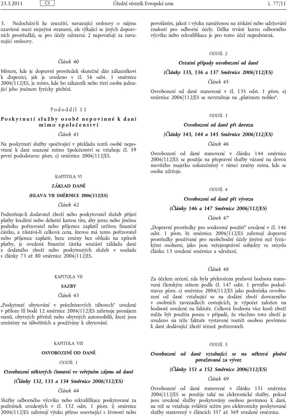 Článek 40 Místem, kde je dopravní prostředek skutečně dán zákazníkovi k dispozici, jak je uvedeno v čl. 56 odst.