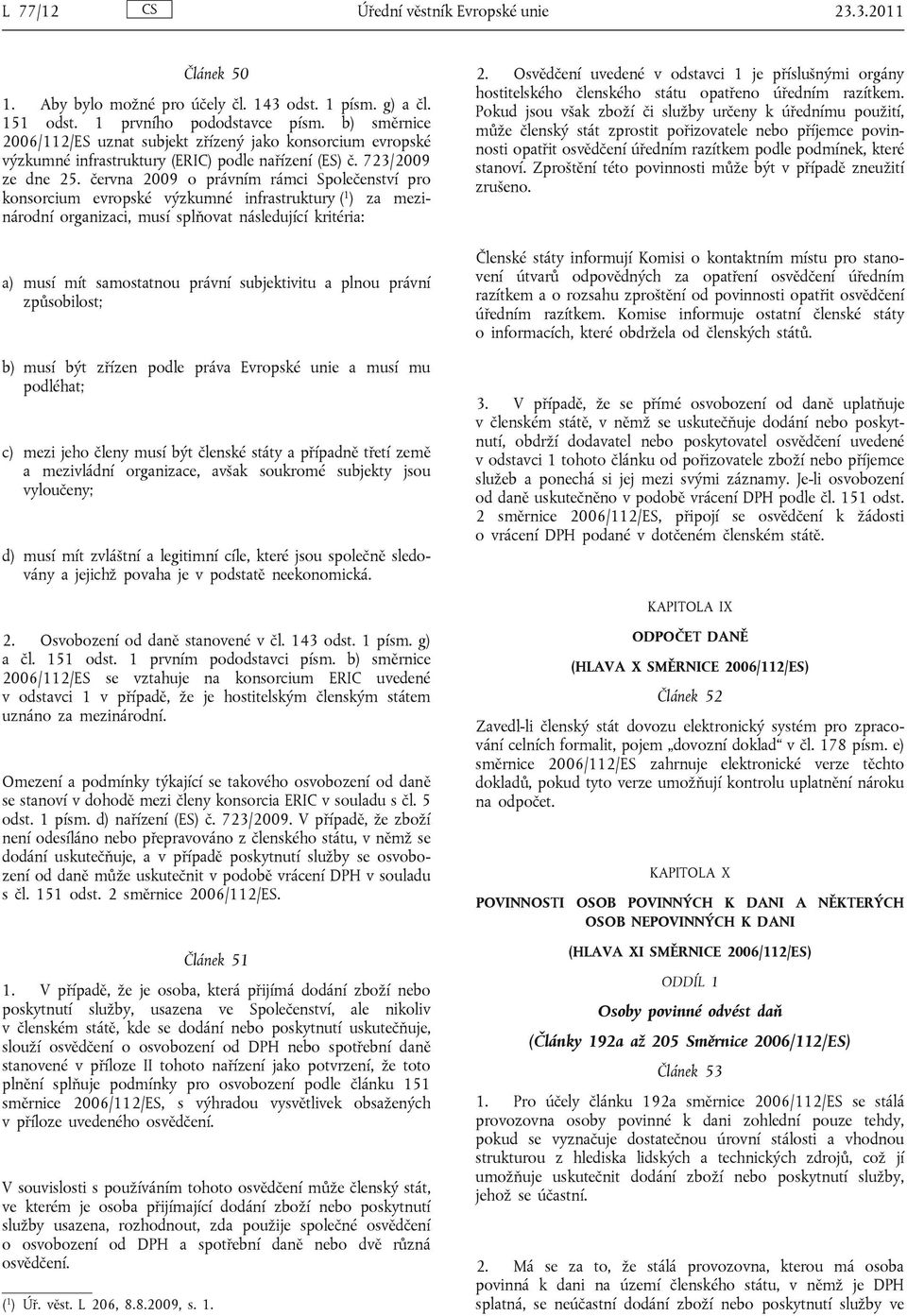 června 2009 o právním rámci Společenství pro konsorcium evropské výzkumné infrastruktury ( 1 ) za mezinárodní organizaci, musí splňovat následující kritéria: a) musí mít samostatnou právní