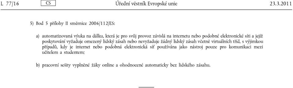 nebo podobné elektronické síti a jejíž poskytování vyžaduje omezený lidský zásah nebo nevyžaduje žádný lidský zásah včetně