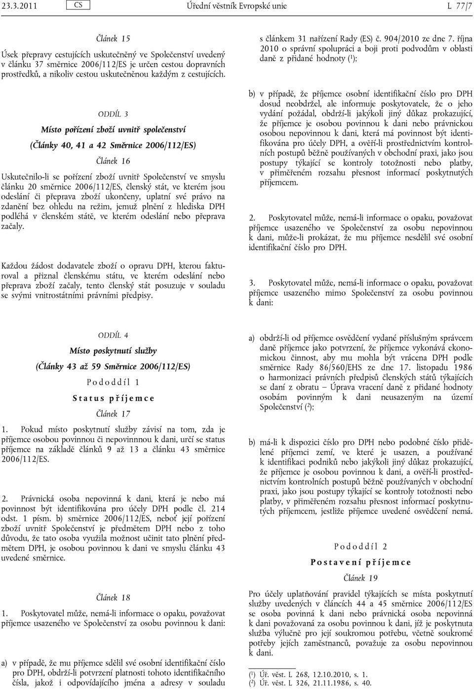 ODDÍL 3 Místo pořízení zboží uvnitř společenství (Články 40, 41 a 42 Směrnice 2006/112/ES) Článek 16 Uskutečnilo-li se pořízení zboží uvnitř Společenství ve smyslu článku 20 směrnice 2006/112/ES,