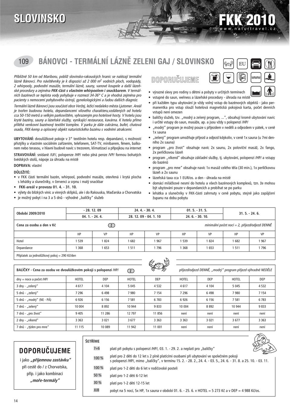 whirpoolem i snackbarem. V term lnìch bazènech se teplota vody pohybuje v rozmezì 34-36 C a je vhodn zejmèna pro pacienty s nemocemi pohybovèho strojì, gynekologick mi a adou dalöìch diagnûz.