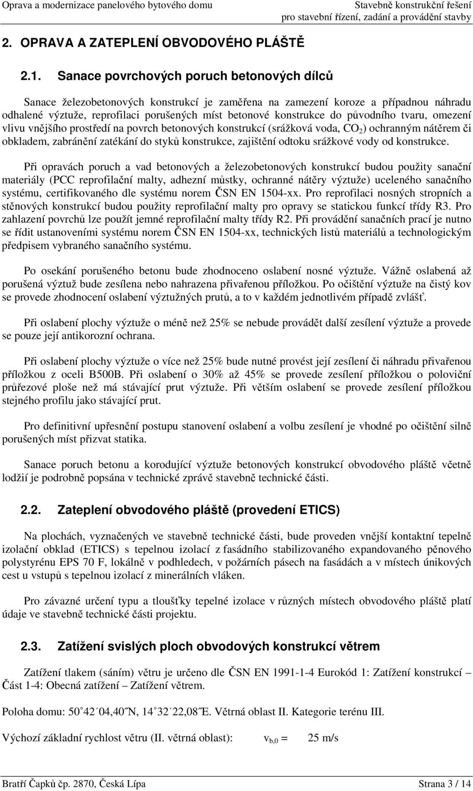 původního tvaru, omezení vlivu vnějšího prostředí na povrch betonových konstrukcí (srážková voda, CO 2 ) ochranným nátěrem či obkladem, zabránění zatékání do styků konstrukce, zajištění odtoku