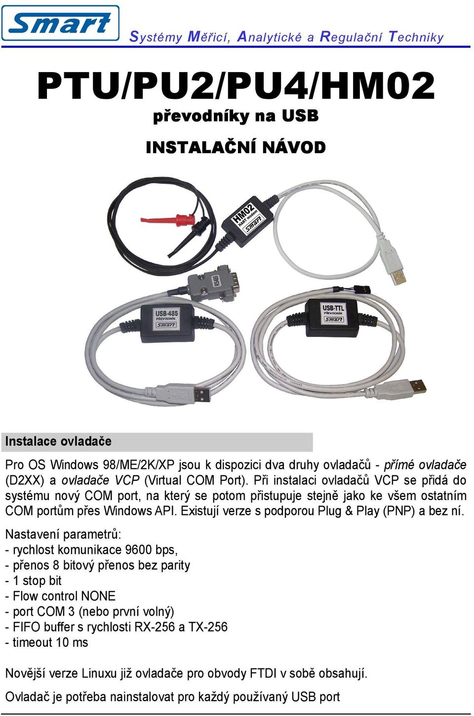 Při instalaci ovladačů VCP se přidá do systému nový COM port, na který se potom přistupuje stejně jako ke všem ostatním COM portům přes Windows API.