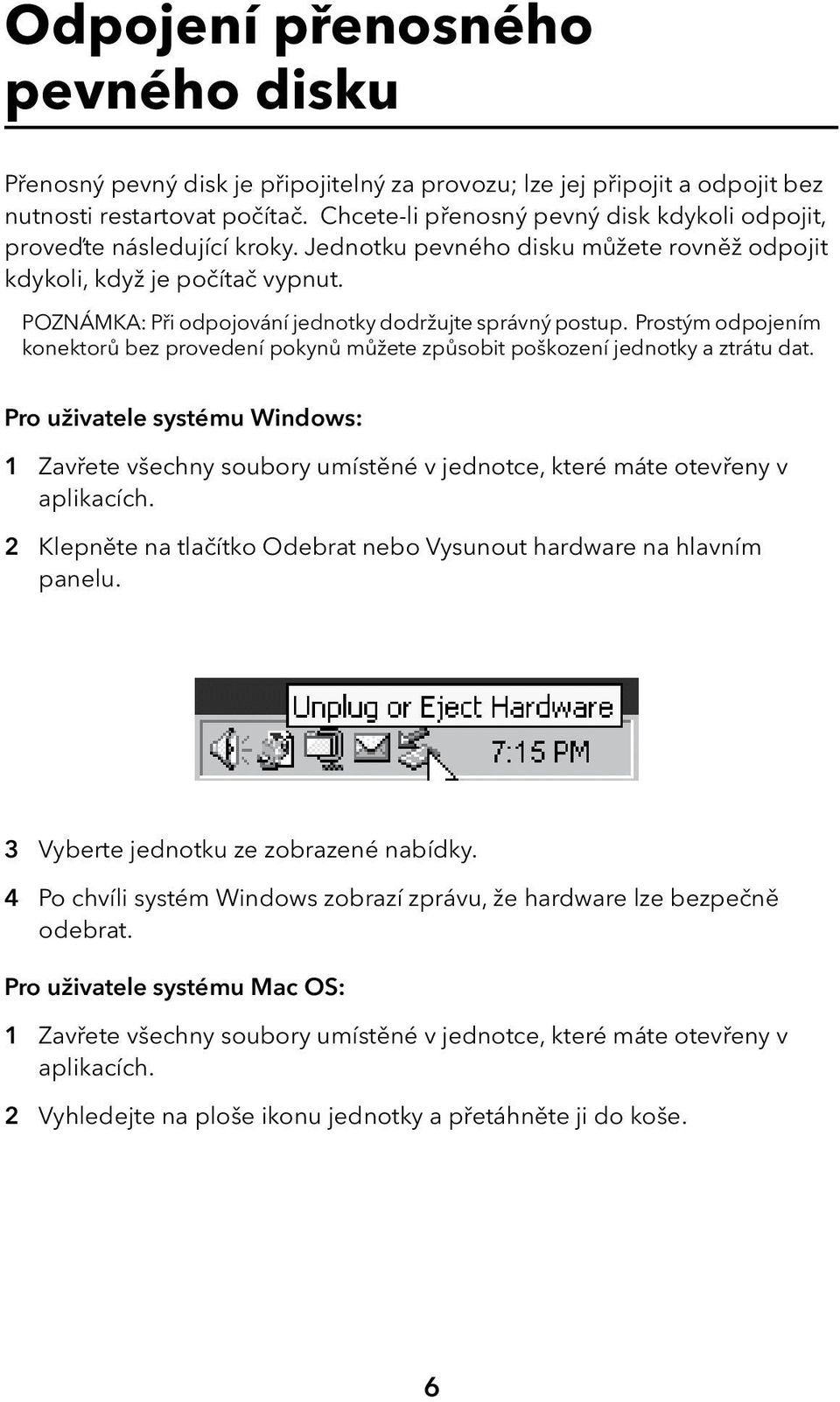 POZNÁMKA: Při odpojování jednotky dodržujte správný postup. Prostým odpojením konektorů bez provedení pokynů můžete způsobit poškození jednotky a ztrátu dat.