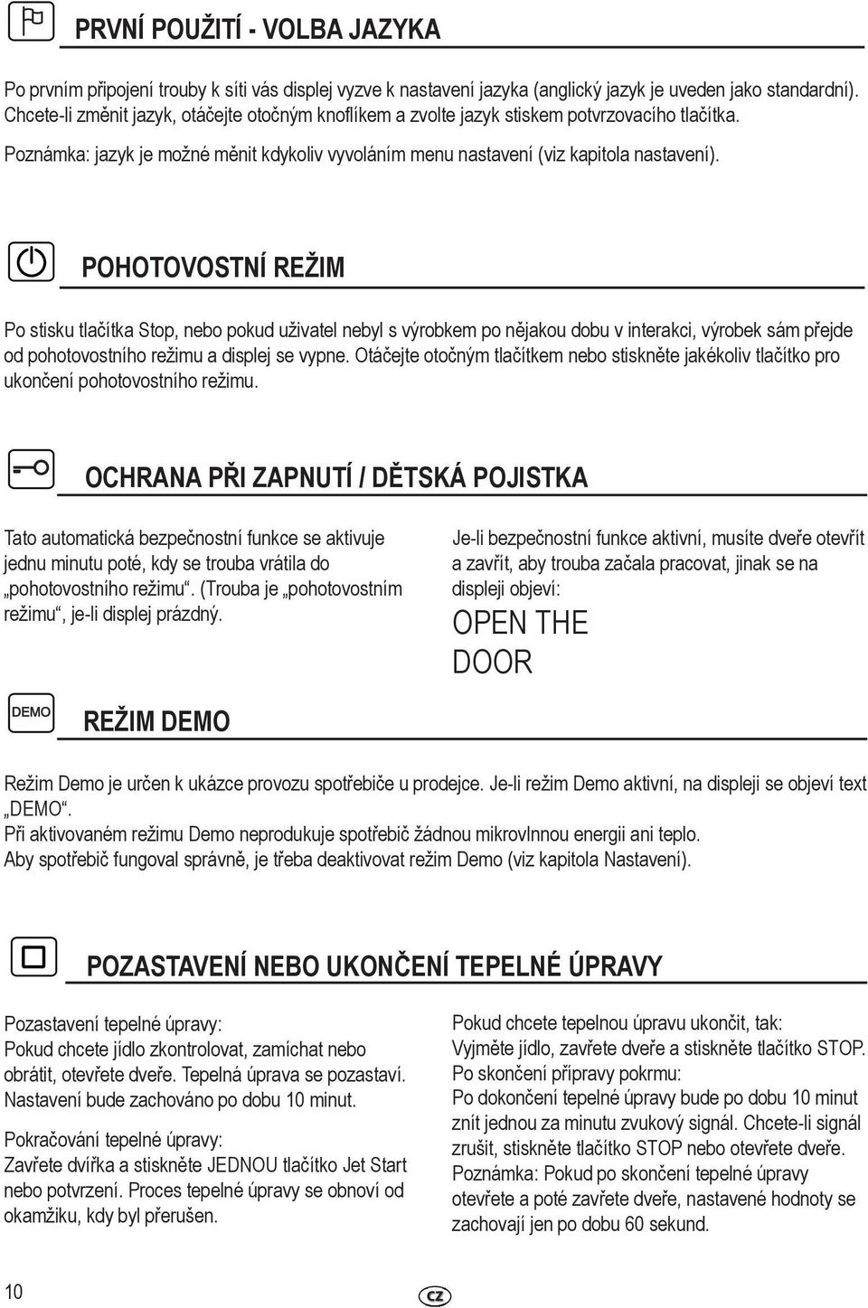 POHOTOVOSTNÍ REŽIM Po stisku tlačítka Stop, nebo pokud uživatel nebyl s výrobkem po nějakou dobu v interakci, výrobek sám přejde od pohotovostního režimu a displej se vypne.