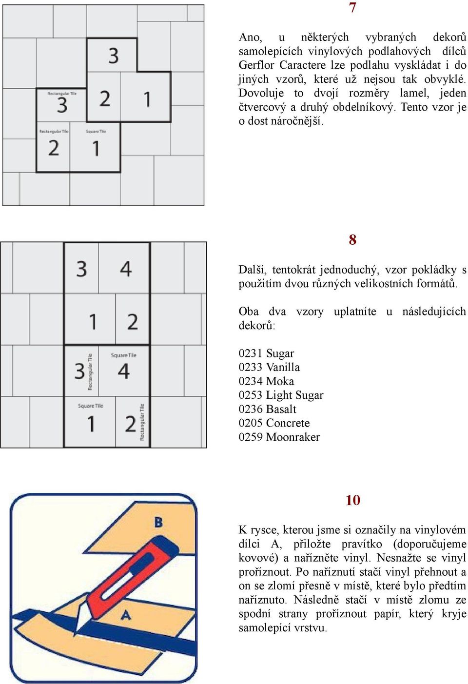 Oba dva vzory uplatníte u následujících dekorů: 0231 Sugar 0233 Vanilla 0234 Moka 0253 Light Sugar 0236 Basalt 0205 Concrete 0259 Moonraker 10 K rysce, kterou jsme si označily na vinylovém dílci A,