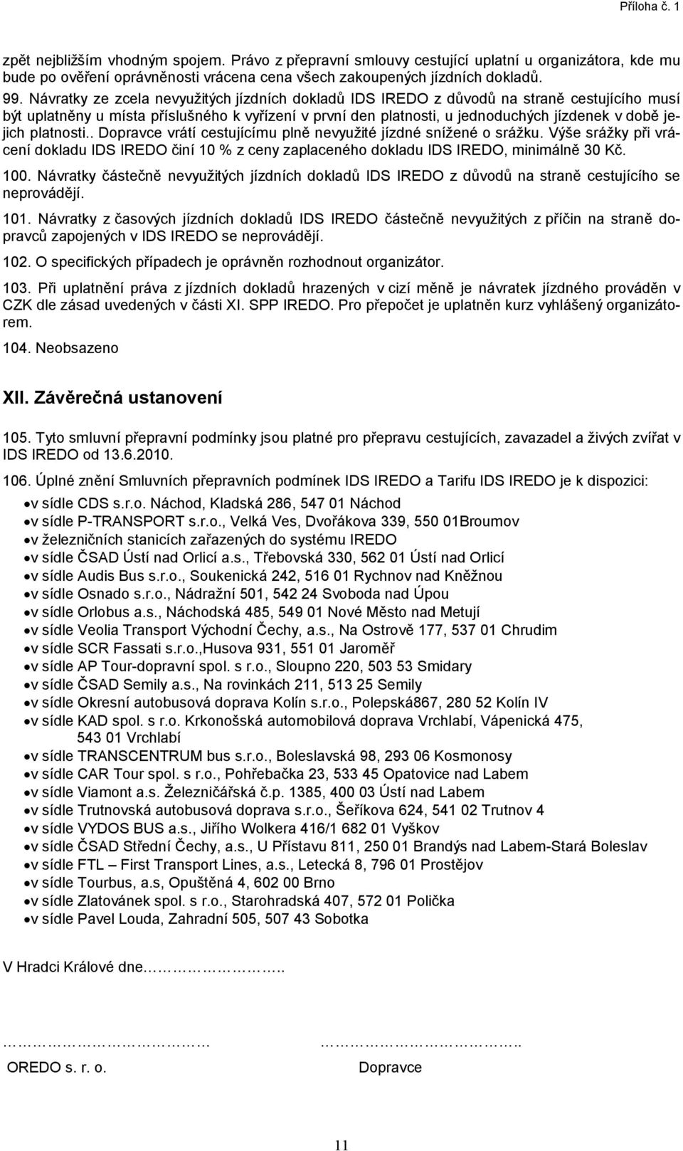 platnosti.. Dopravce vrátí cestujícímu plně nevyužité jízdné snížené o srážku. Výše srážky při vrácení dokladu IDS IREDO činí 10 % z ceny zaplaceného dokladu IDS IREDO, minimálně 30 Kč. 100.