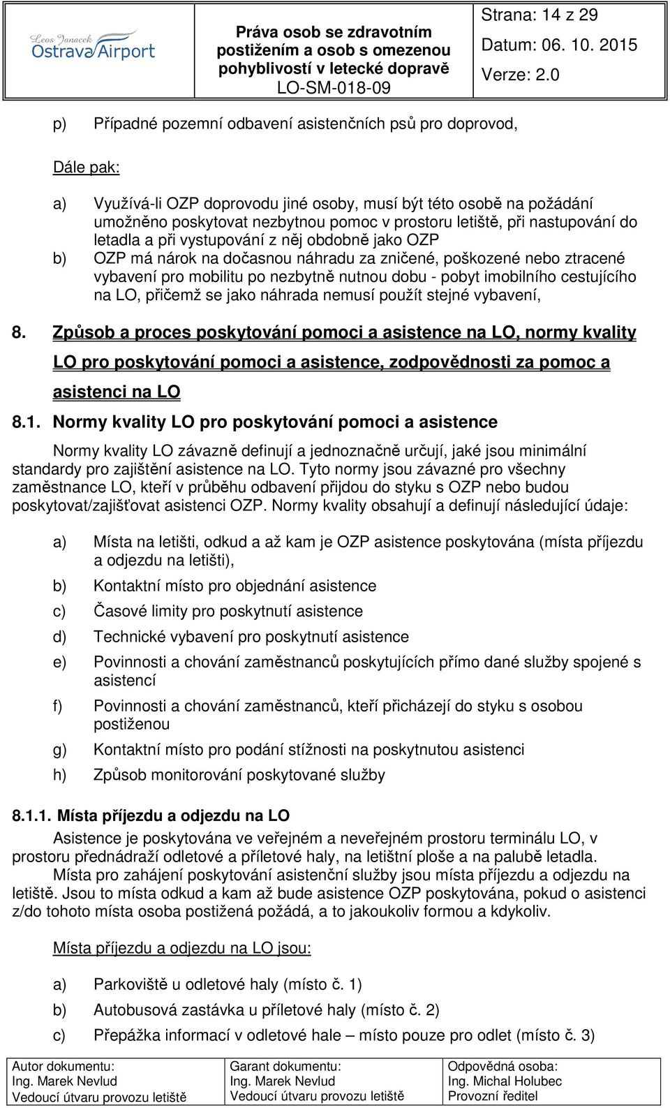 dobu - pobyt imobilního cestujícího na LO, přičemž se jako náhrada nemusí použít stejné vybavení, 8.