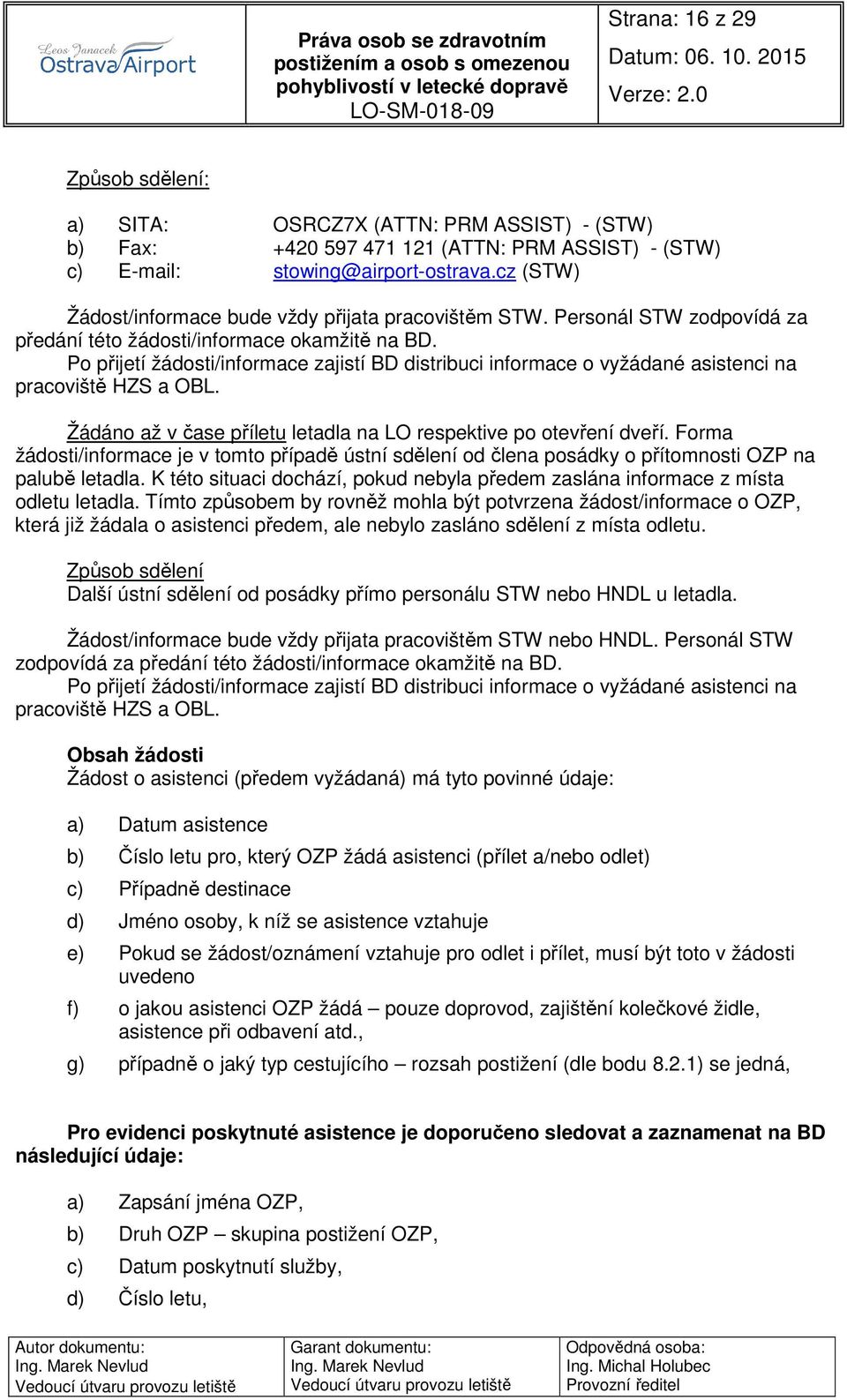 Po přijetí žádosti/informace zajistí BD distribuci informace o vyžádané asistenci na pracoviště HZS a OBL. Žádáno až v čase příletu letadla na LO respektive po otevření dveří.