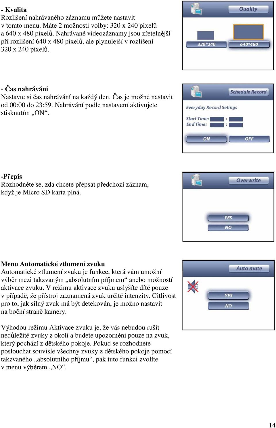 Čas je možné nastavit od 00:00 do 23:59. Nahrávání podle nastavení aktivujete stisknutím ON. -Přepis Rozhodněte se, zda chcete přepsat předchozí záznam, když je Micro SD karta plná.