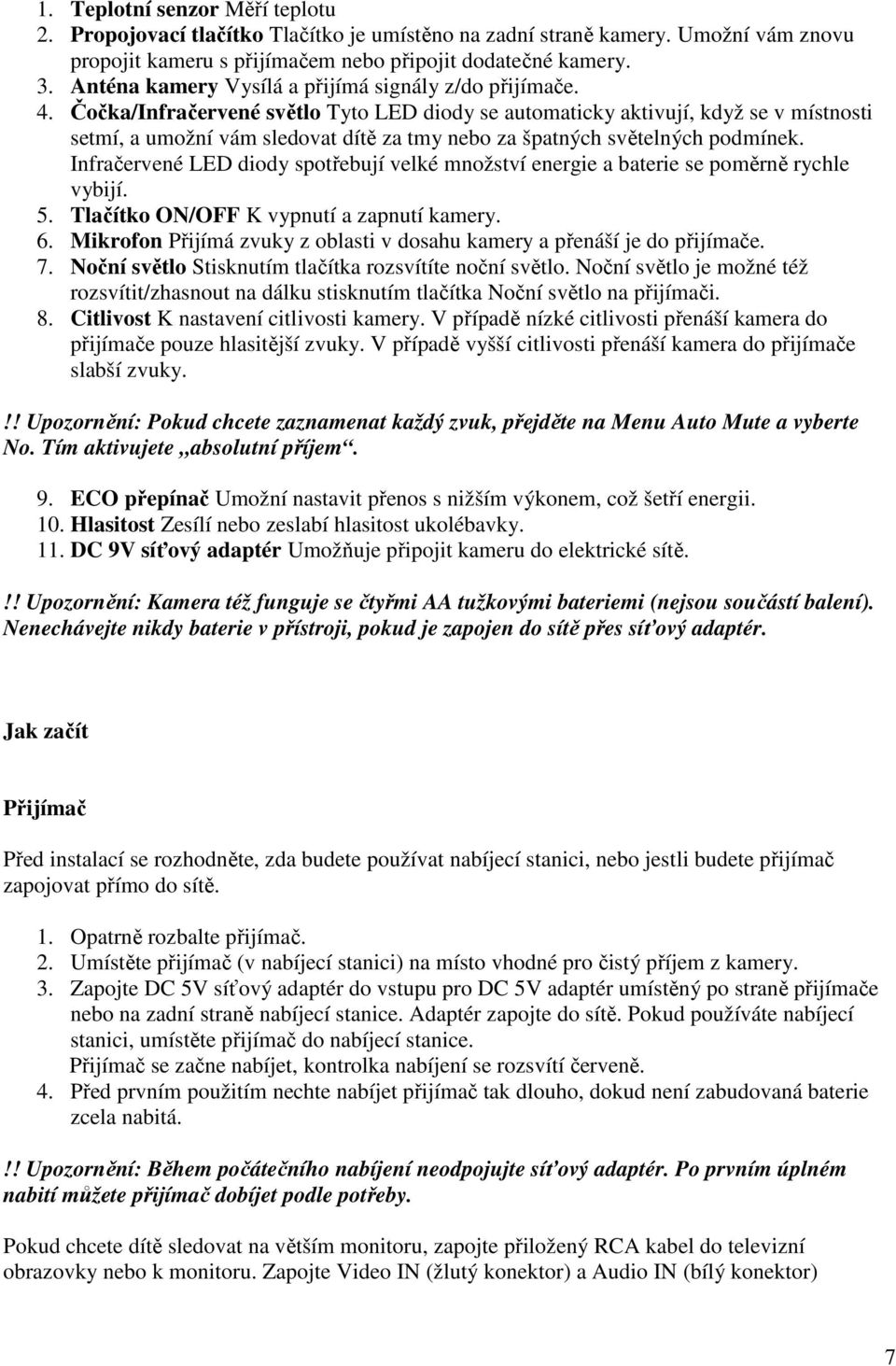 Čočka/Infračervené světlo Tyto LED diody se automaticky aktivují, když se v místnosti setmí, a umožní vám sledovat dítě za tmy nebo za špatných světelných podmínek.