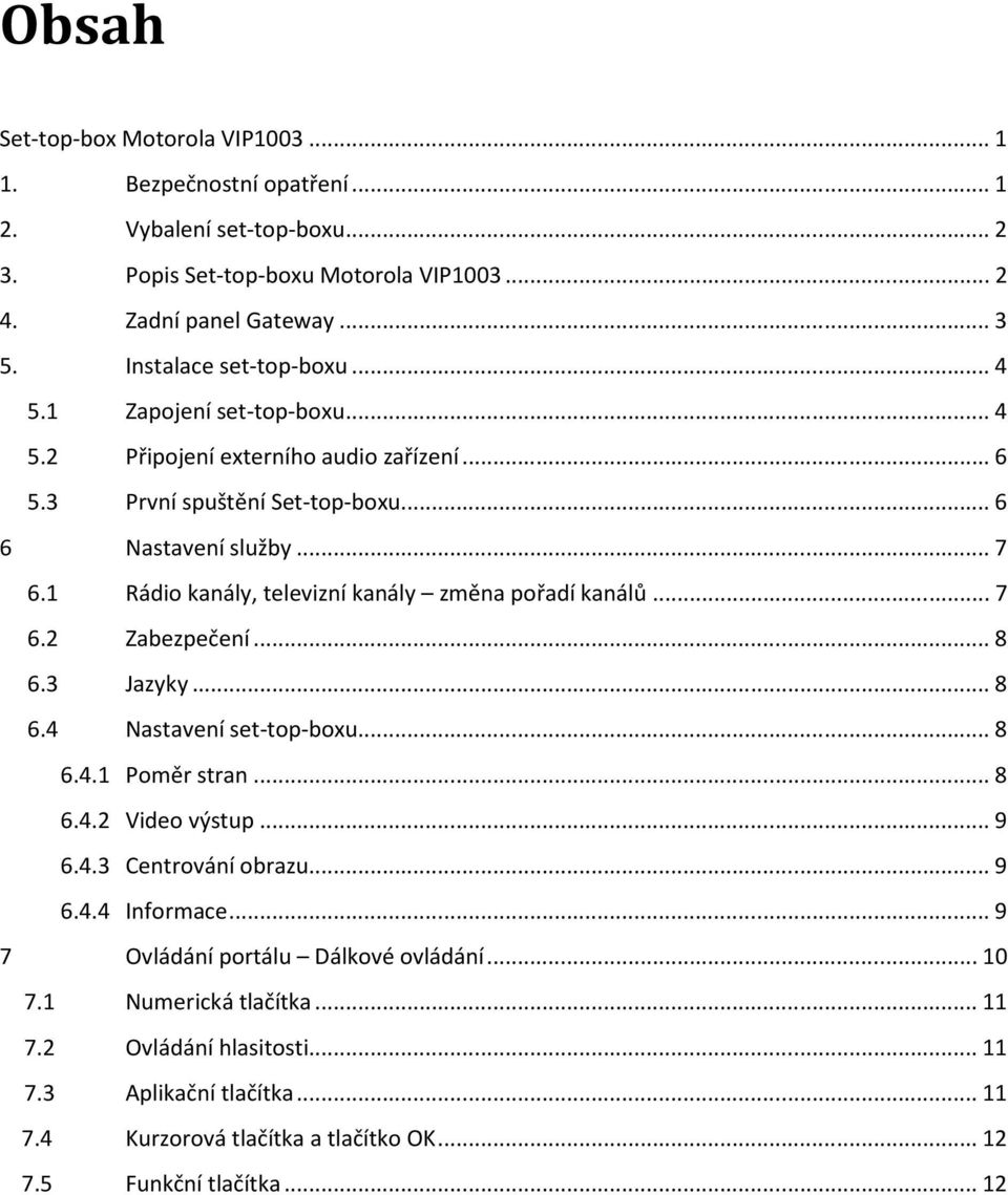 1 Rádio kanály, televizní kanály změna pořadí kanálů... 7 6.2 Zabezpečení... 8 6.3 Jazyky... 8 6.4 Nastavení set-top-boxu... 8 6.4.1 Poměr stran... 8 6.4.2 Video výstup... 9 6.4.3 Centrování obrazu.