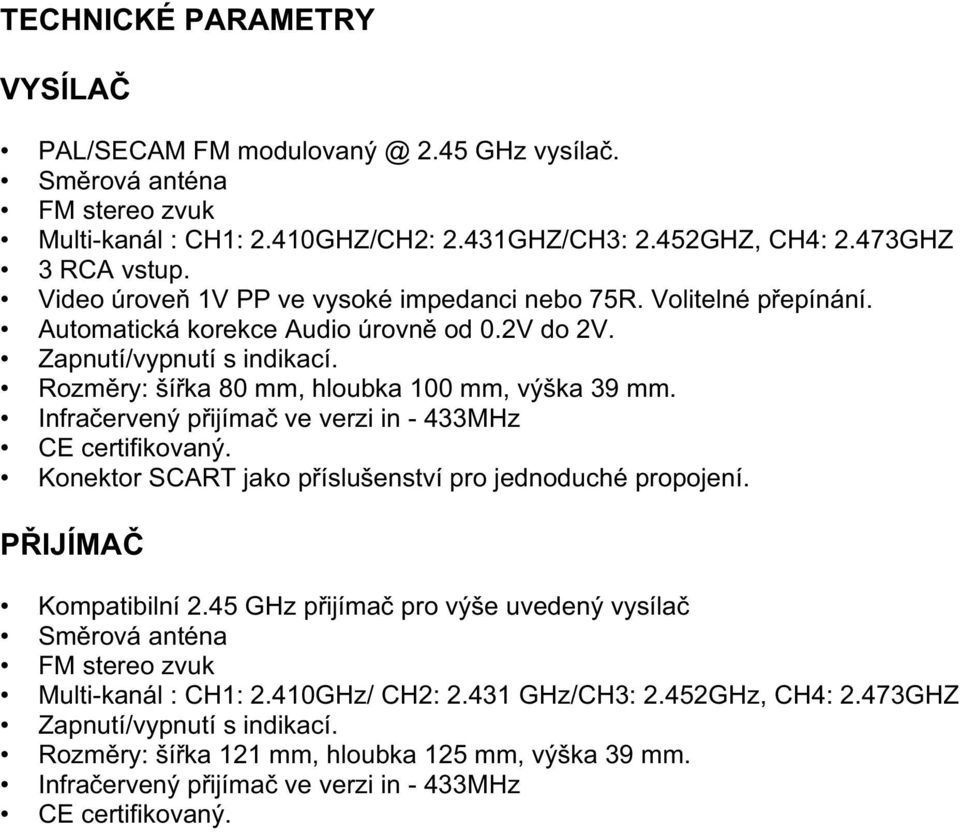 Infra ervený p ijíma ve verzi in - 433MHz CE certifikovaný. Konektor SCART jako p íslušenství pro jednoduché propojení. P IJÍMA Kompatibilní 2.