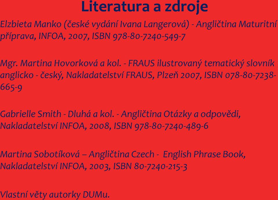 - FRAUS ilustrovaný tematický slovník anglicko - český, Nakladatelství FRAUS, Plzeň 2007, ISBN 078-80-7238-665-9 Gabrielle Smith -