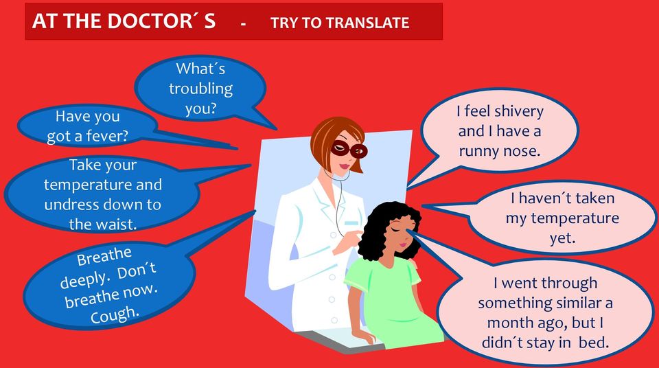 What s Co Vás troubling trápí? you? Třesu se a I feel shivery mám and I have a hroznou runny nose. rýmu.