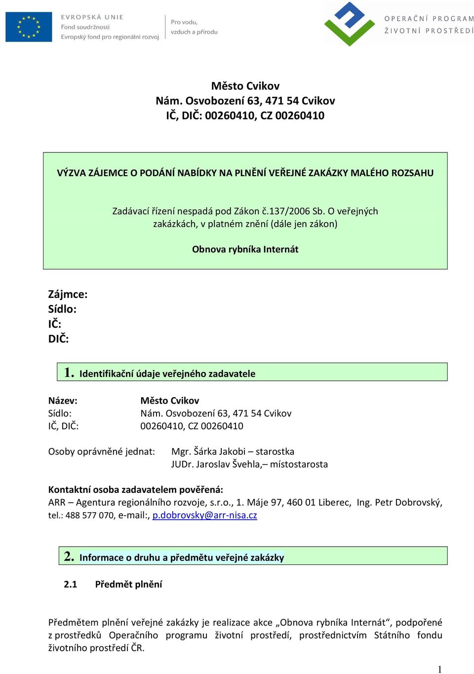 Osvobození 63, 47154 Cvikov IČ, DIČ: 00260410, CZ 00260410 Osoby oprávněné jednat: Mgr. Šárka Jakobi starostka JUDr.