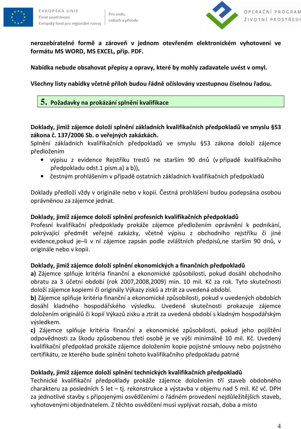 Požadavky na prokázání splnění kvalifikace Doklady, jimiž zájemce doloží splnění základních kvalifikačních předpokladů ve smyslu 53 zákona č. 137/2006 Sb. o veřejných zakázkách.