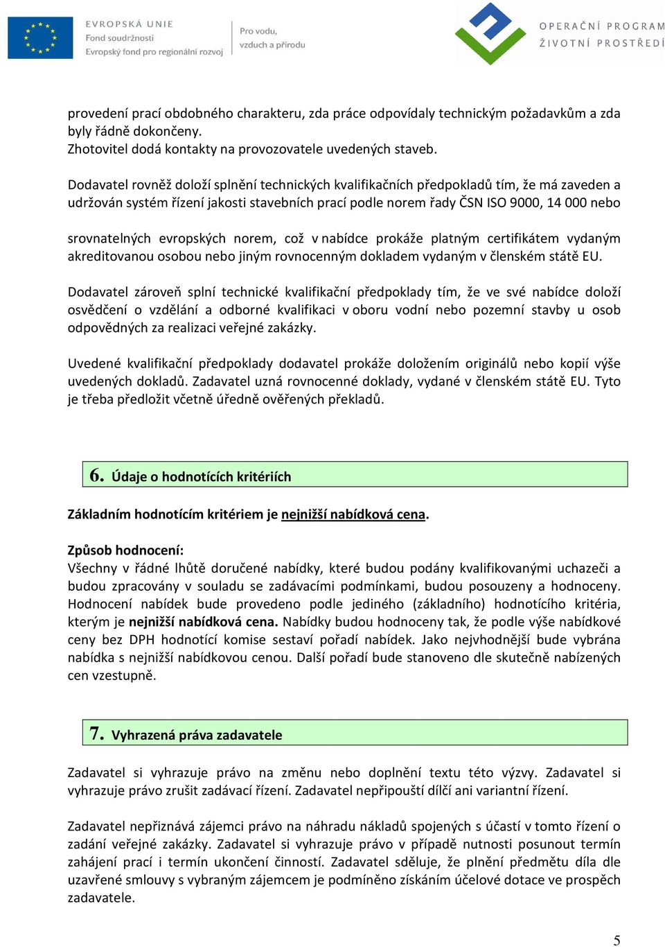 evropských norem, což v nabídce prokáže platným certifikátem vydaným akreditovanou osobou nebo jiným rovnocenným dokladem vydaným v členském státě EU.