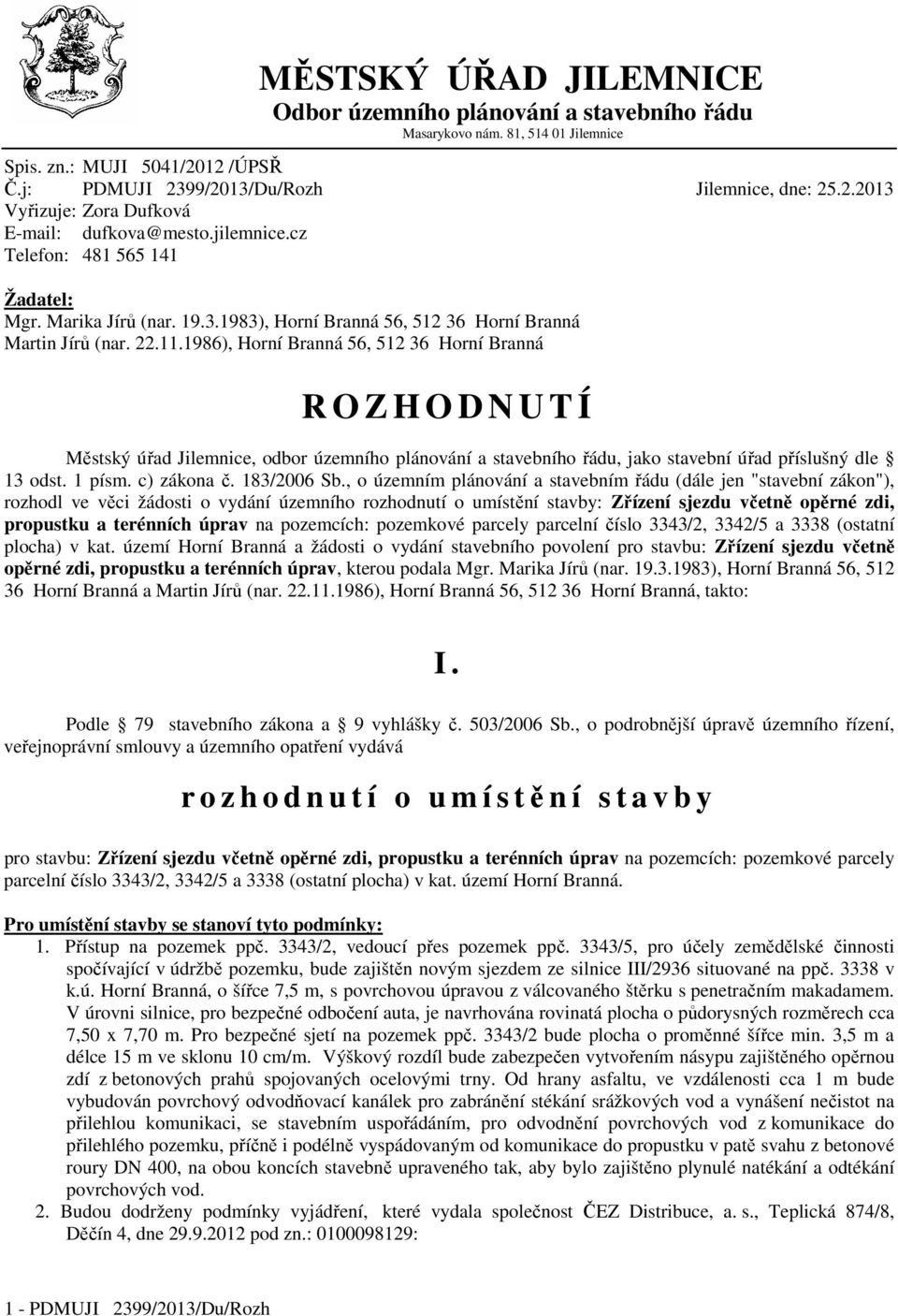 1986), Horní Branná 56, 512 36 Horní Branná R O Z H O D N U T Í Městský úřad Jilemnice, odbor územního plánování a stavebního řádu, jako stavební úřad příslušný dle 13 odst. 1 písm. c) zákona č.