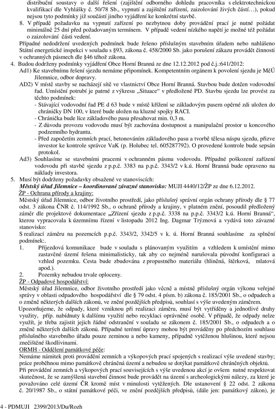 V případě požadavku na vypnutí zařízení po nezbytnou doby provádění prací je nutné požádat minimálně 25 dní před požadovaným termínem.