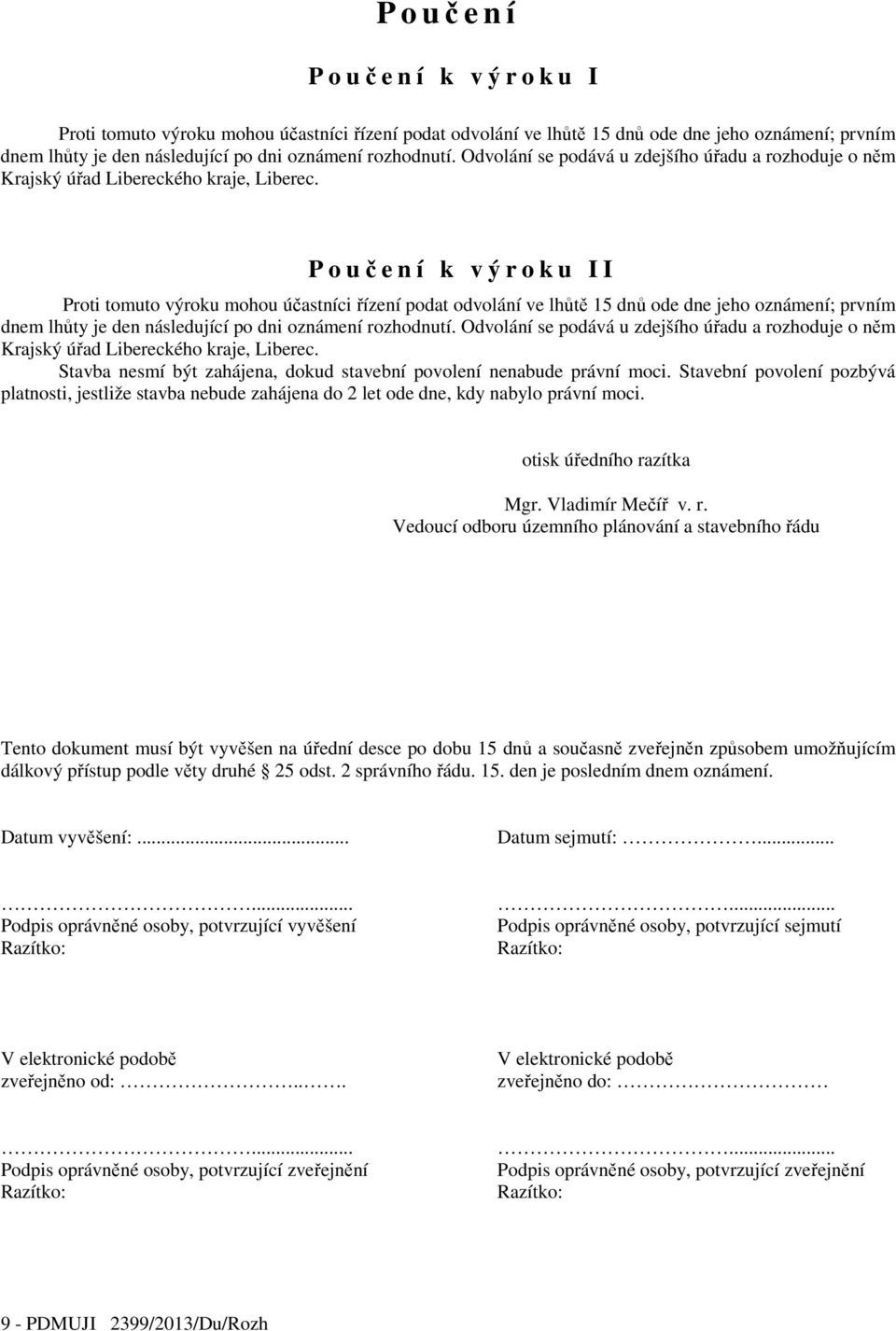 P o učení k výroku II Proti tomuto výroku mohou účastníci řízení podat odvolání ve lhůtě 15 dnů ode dne jeho oznámení; prvním dnem lhůty je den následující po dni oznámení rozhodnutí.