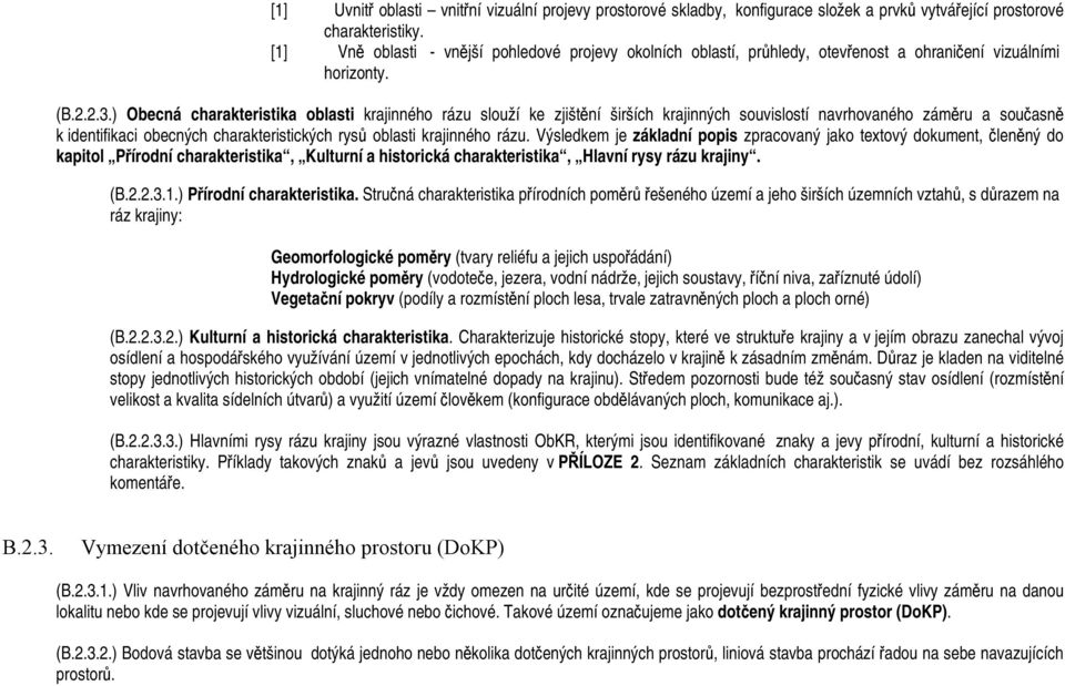 ) Obecná charakteristika oblasti krajinného rázu slouží ke zjištění širších krajinných souvislostí navrhovaného záměru a současně k identifikaci obecných charakteristických rysů oblasti krajinného