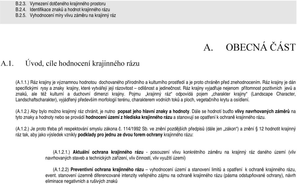 Ráz krajiny je dán specifickými rysy a znaky krajiny, které vytvářejí její rázovitost odlišnost a jedinečnost.