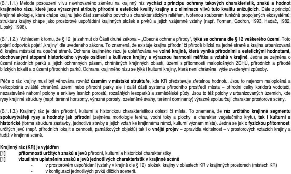 Dále z principů krajinné ekologie, která chápe krajinu jako část zemského povrchu s charakteristickým reliéfem, tvořenou souborem funkčně propojených ekosystémů; strukturu krajiny chápe jako