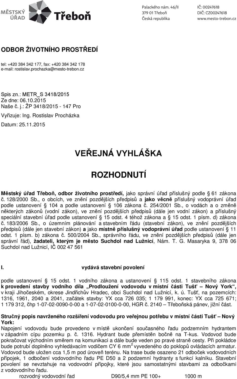 128/2000 Sb., o obcích, ve znění pozdějších předpisů a jako věcně příslušný vodoprávní úřad podle ustanovení 104 a podle ustanovení 106 zákona č. 254/2001 Sb.