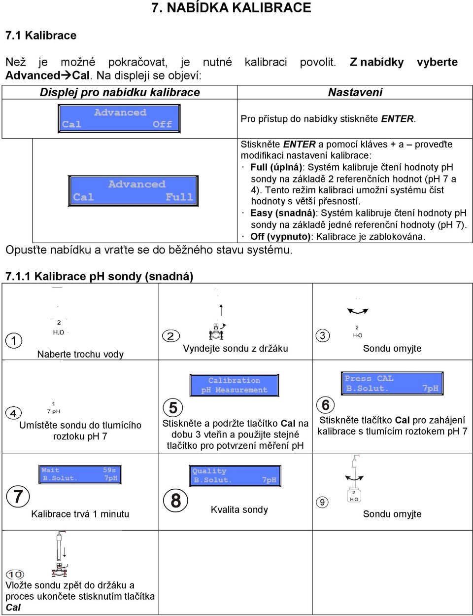 Stiskněte ENTER a pomocí kláves + a proveďte modifikaci nastavení kalibrace: Full (úplná): Systém kalibruje čtení hodnoty ph sondy na základě 2 referenčních hodnot (ph 7 a 4).