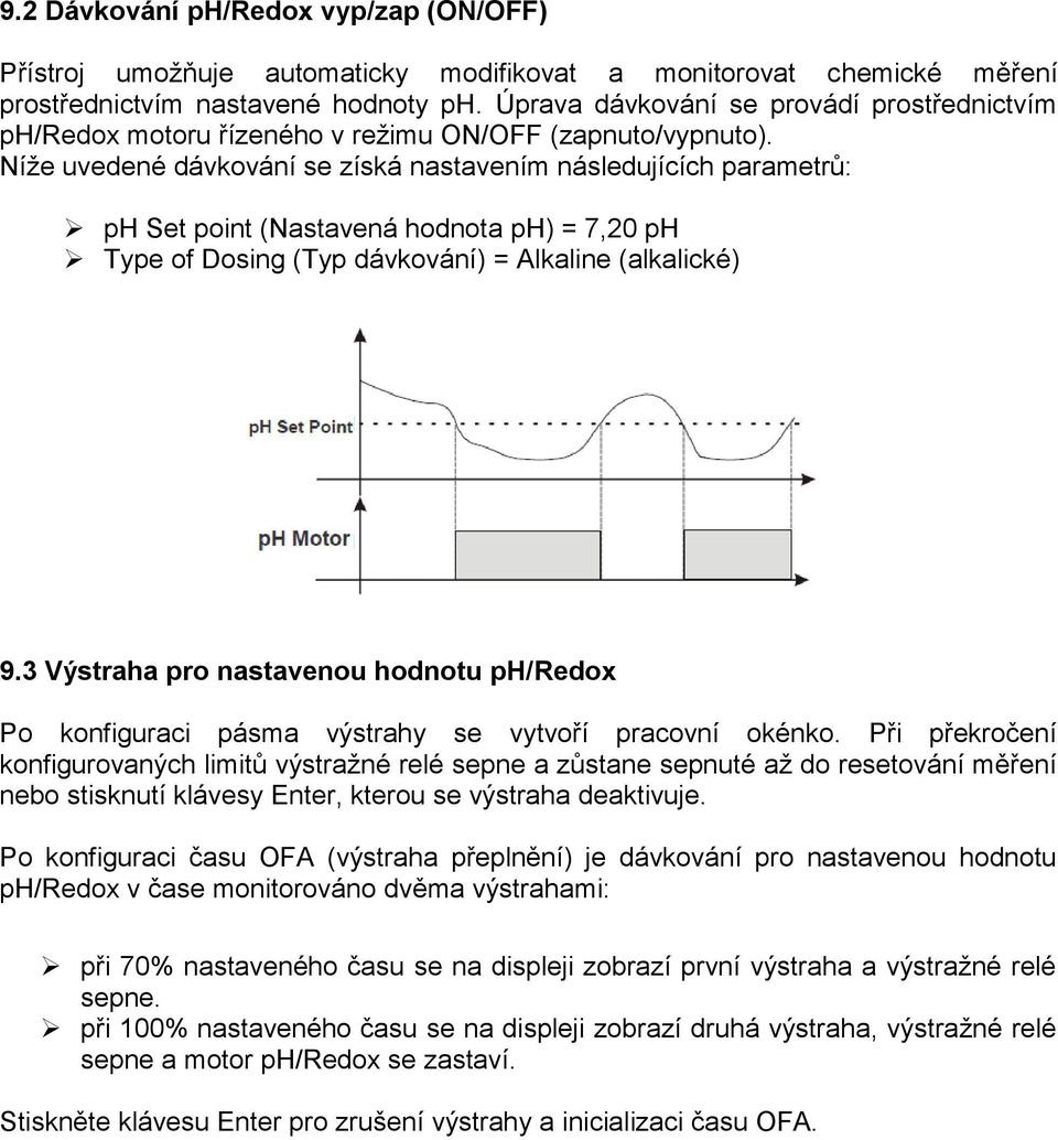 Níže uvedené dávkování se získá nastavením následujících parametrů: ph Set point (Nastavená hodnota ph) = 7,20 ph Type of Dosing (Typ dávkování) = Alkaline (alkalické) 9.