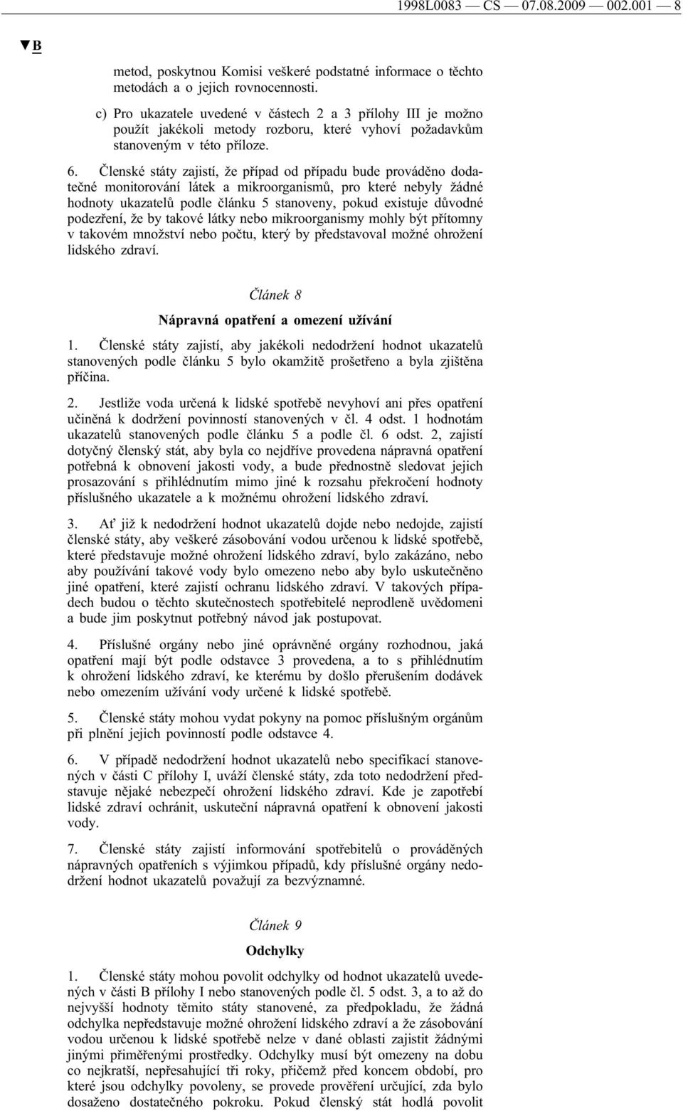 Členské státy zajistí, že případ od případu bude prováděno dodatečné monitorování látek a mikroorganismů, pro které nebyly žádné hodnoty ukazatelů podle článku 5 stanoveny, pokud existuje důvodné