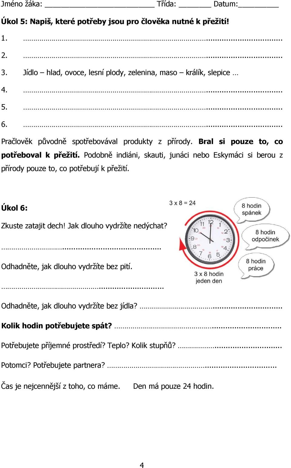 Podobně indiáni, skauti, junáci nebo Eskymáci si berou z přírody pouze to, co potřebují k přežití. Úkol 6: Zkuste zatajit dech! Jak dlouho vydržíte nedýchat?